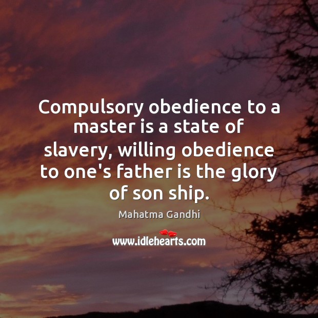 Compulsory obedience to a master is a state of slavery, willing obedience Father Quotes Image