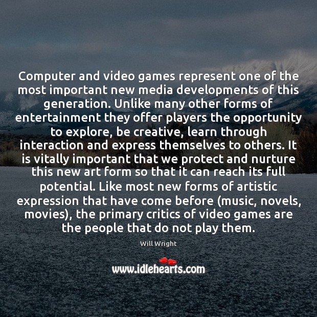 Computer and video games represent one of the most important new media Will Wright Picture Quote