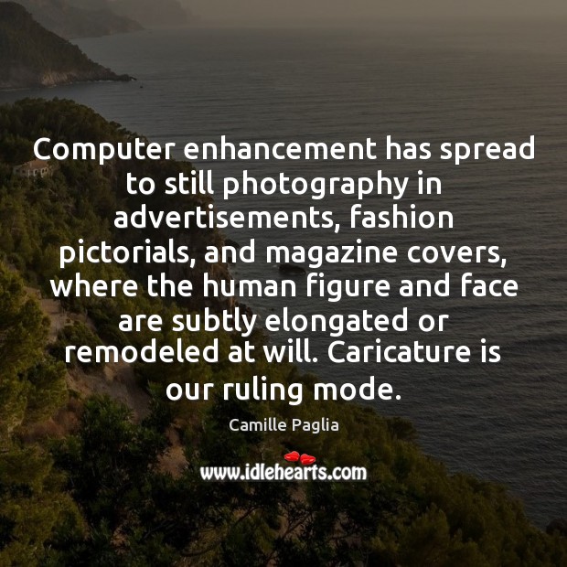 Computer enhancement has spread to still photography in advertisements, fashion pictorials, and Camille Paglia Picture Quote