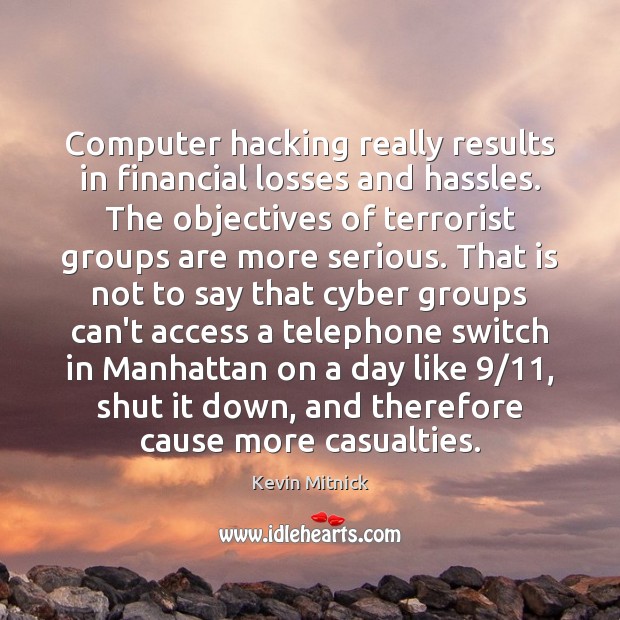 Computer hacking really results in financial losses and hassles. The objectives of Kevin Mitnick Picture Quote