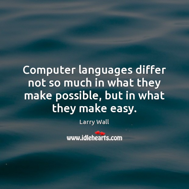 Computer languages differ not so much in what they make possible, but Larry Wall Picture Quote
