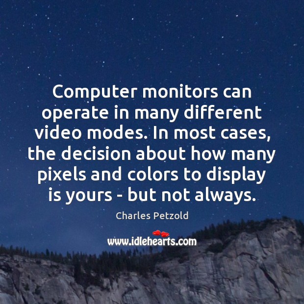 Computer monitors can operate in many different video modes. In most cases, Charles Petzold Picture Quote