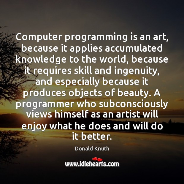 Computer programming is an art, because it applies accumulated knowledge to the Donald Knuth Picture Quote