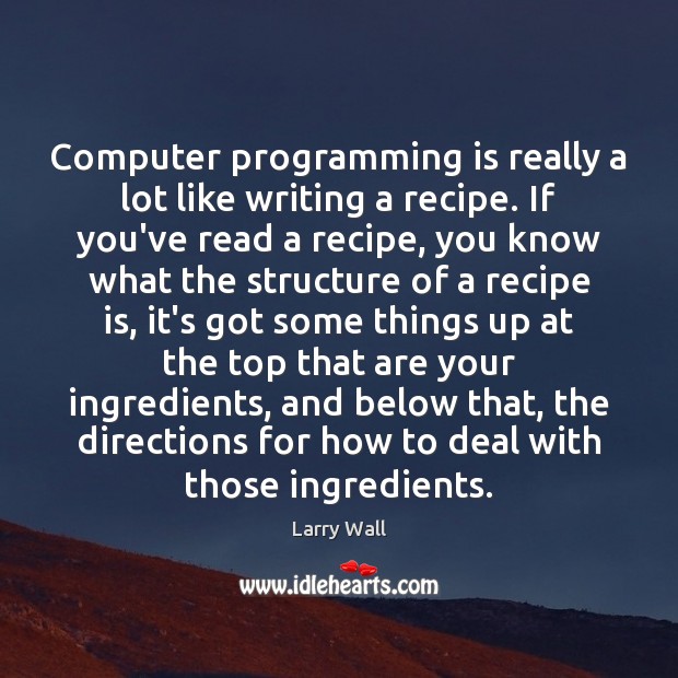 Computer programming is really a lot like writing a recipe. If you’ve Larry Wall Picture Quote