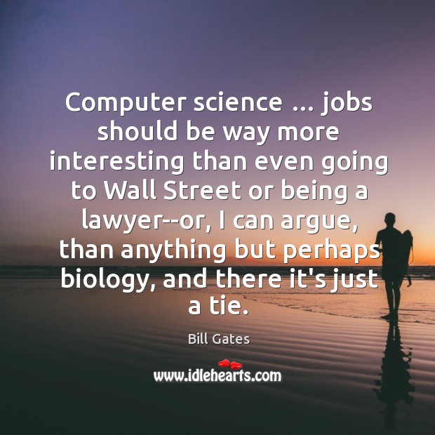 Computer science … jobs should be way more interesting than even going to Bill Gates Picture Quote