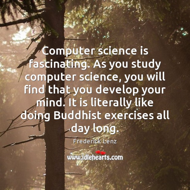Computer science is fascinating. As you study computer science, you will find Frederick Lenz Picture Quote