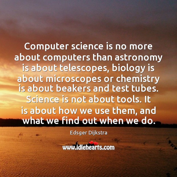 Computer science is no more about computers than astronomy is about telescopes, Edsger Dijkstra Picture Quote