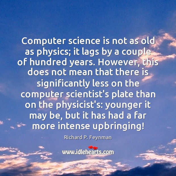 Computer science is not as old as physics; it lags by a Richard P. Feynman Picture Quote