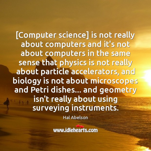 [Computer science] is not really about computers and it’s not about computers Hal Abelson Picture Quote