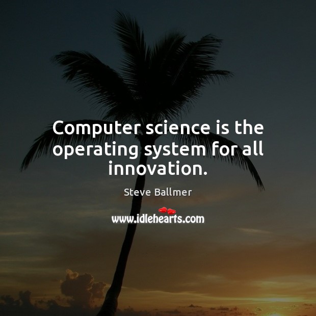 Computer science is the operating system for all innovation. Image