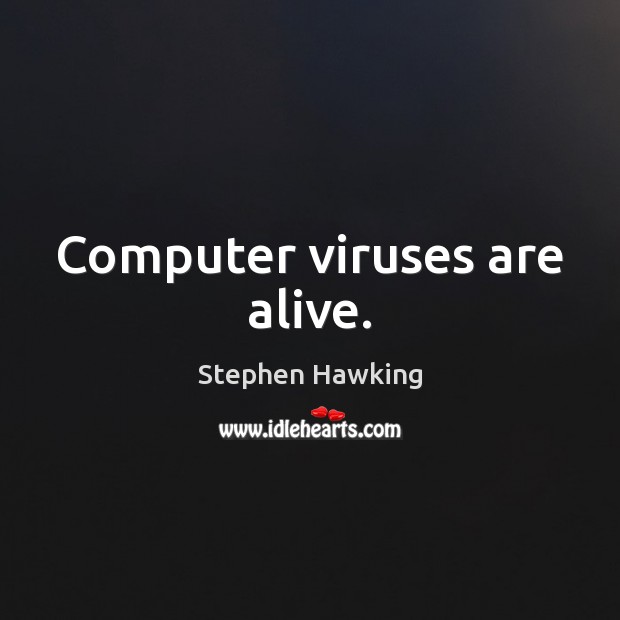 Computer viruses are alive. Image