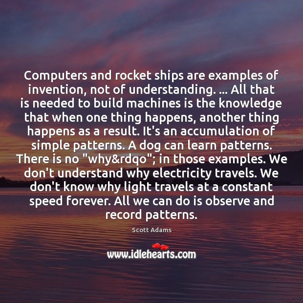 Computers and rocket ships are examples of invention, not of understanding. … All Scott Adams Picture Quote