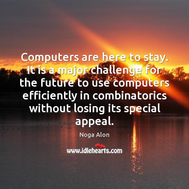 Computers are here to stay. It is a major challenge for the Noga Alon Picture Quote