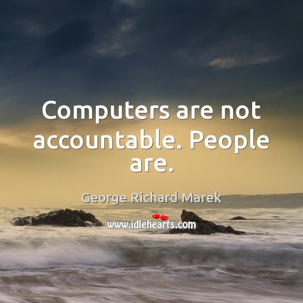 Computers are not accountable. People are. George Richard Marek Picture Quote