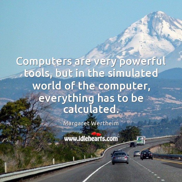 Computers are very powerful tools, but in the simulated world of the Margaret Wertheim Picture Quote