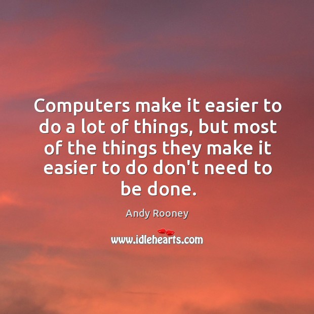 Computers make it easier to do a lot of things, but most Andy Rooney Picture Quote