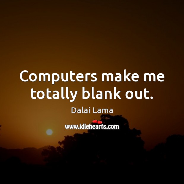 Computers make me totally blank out. Image