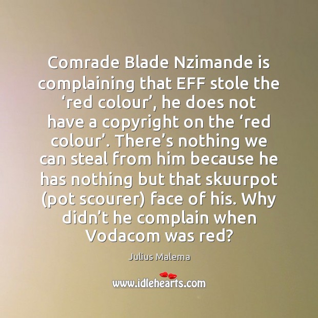 Comrade Blade Nzimande is complaining that EFF stole the ‘red colour’, he 