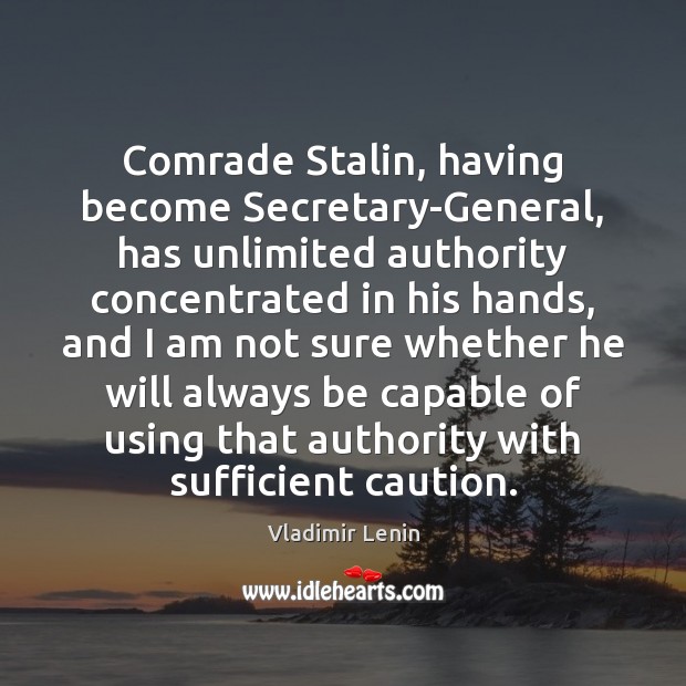 Comrade Stalin, having become Secretary-General, has unlimited authority concentrated in his hands, Vladimir Lenin Picture Quote