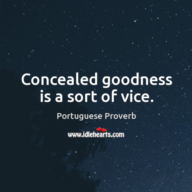 Concealed goodness is a sort of vice. Portuguese Proverbs Image