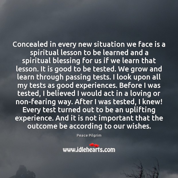 Concealed in every new situation we face is a spiritual lesson to Peace Pilgrim Picture Quote