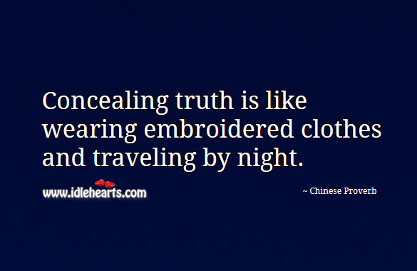 Concealing truth is like wearing embroidered clothes and traveling by night. Chinese Proverbs Image