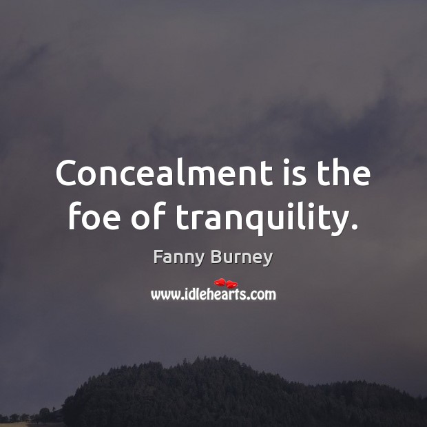 Concealment is the foe of tranquility. Fanny Burney Picture Quote