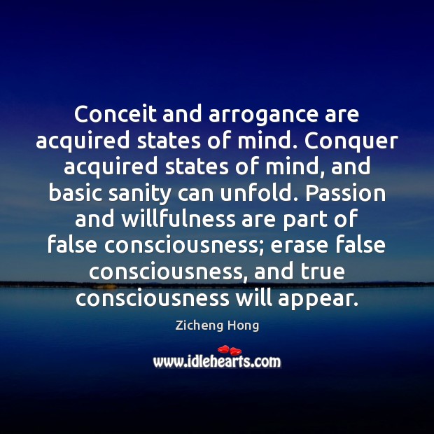 Conceit and arrogance are acquired states of mind. Conquer acquired states of Zicheng Hong Picture Quote