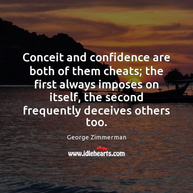 Conceit and confidence are both of them cheats; the first always imposes George Zimmerman Picture Quote