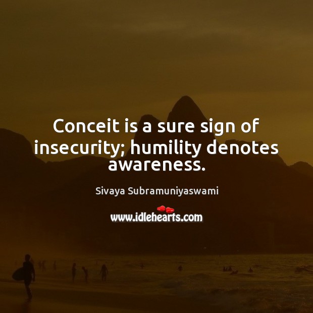 Conceit is a sure sign of insecurity; humility denotes awareness. Sivaya Subramuniyaswami Picture Quote