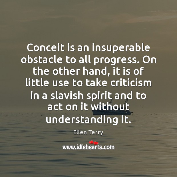 Conceit is an insuperable obstacle to all progress. On the other hand, Image