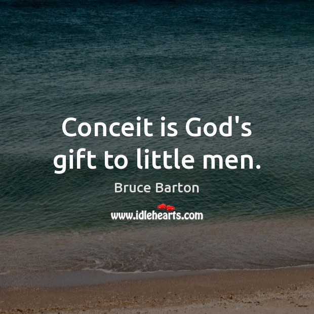 Conceit is God’s gift to little men. Image