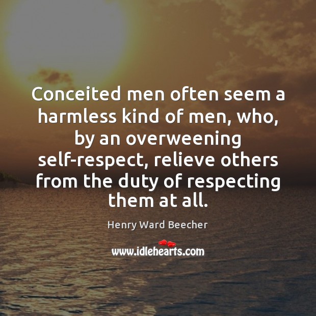 Conceited men often seem a harmless kind of men, who, by an Image