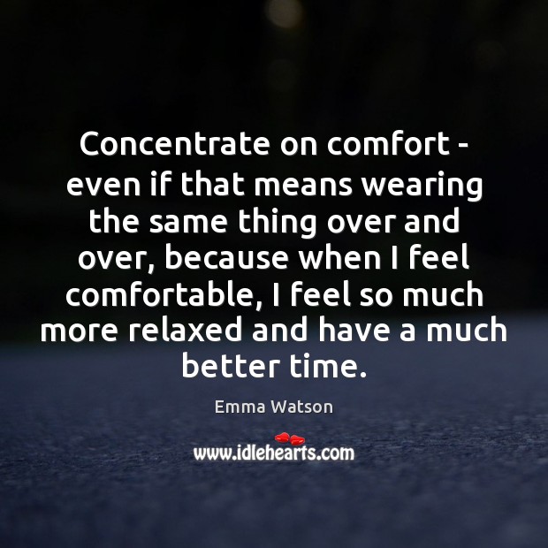 Concentrate on comfort – even if that means wearing the same thing Emma Watson Picture Quote