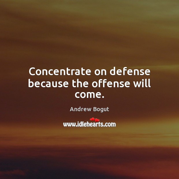 Concentrate on defense because the offense will come. Image