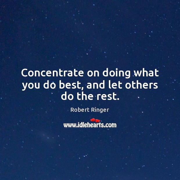 Concentrate on doing what you do best, and let others do the rest. Robert Ringer Picture Quote