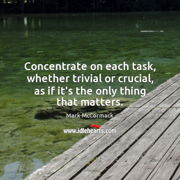 Concentrate on each task, whether trivial or crucial, as if it’s the Image