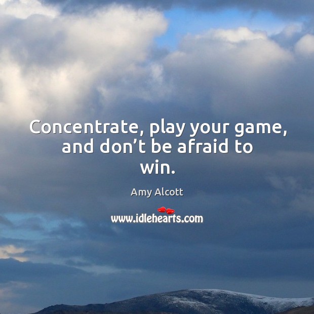 Concentrate, play your game, and don’t be afraid to win. Image