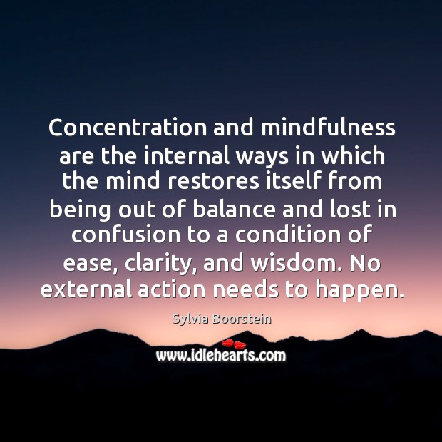 Concentration and mindfulness are the internal ways in which the mind restores Sylvia Boorstein Picture Quote