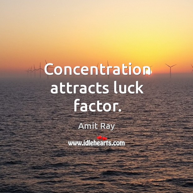 Concentration attracts luck factor. Amit Ray Picture Quote