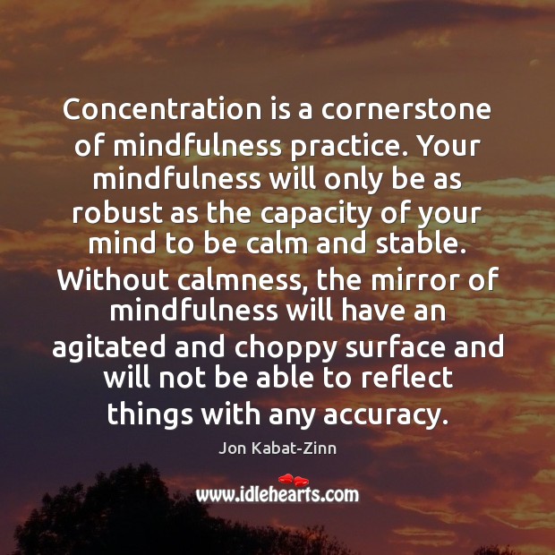 Concentration is a cornerstone of mindfulness practice. Your mindfulness will only be Jon Kabat-Zinn Picture Quote