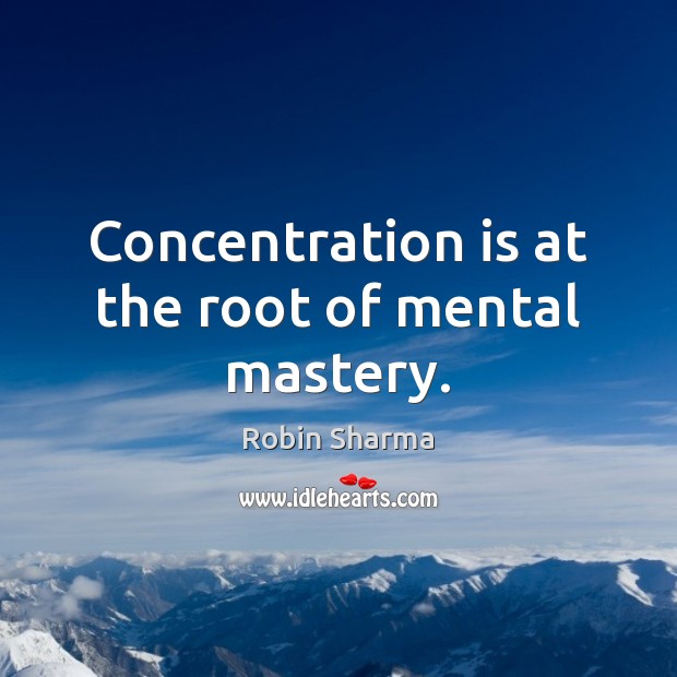 Concentration is at the root of mental mastery. Image