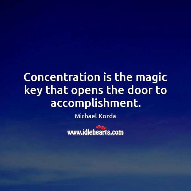 Concentration is the magic key that opens the door to accomplishment. Michael Korda Picture Quote
