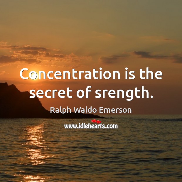 Concentration is the secret of srength. Ralph Waldo Emerson Picture Quote