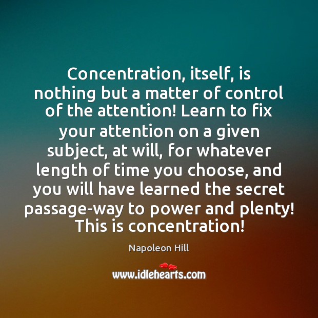 Concentration, itself, is nothing but a matter of control of the attention! Napoleon Hill Picture Quote