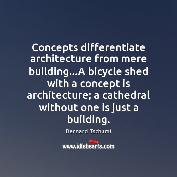 Concepts differentiate architecture from mere building…A bicycle shed with a concept Bernard Tschumi Picture Quote