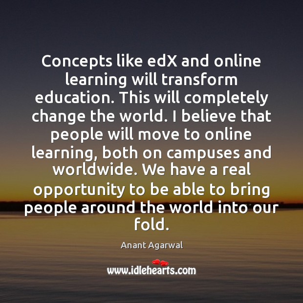 Concepts like edX and online learning will transform education. This will completely Anant Agarwal Picture Quote