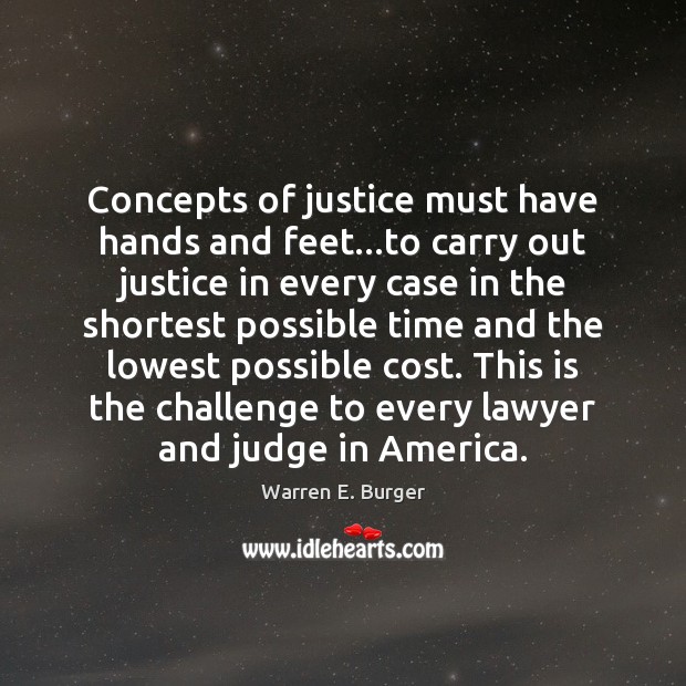 Concepts of justice must have hands and feet…to carry out justice Warren E. Burger Picture Quote