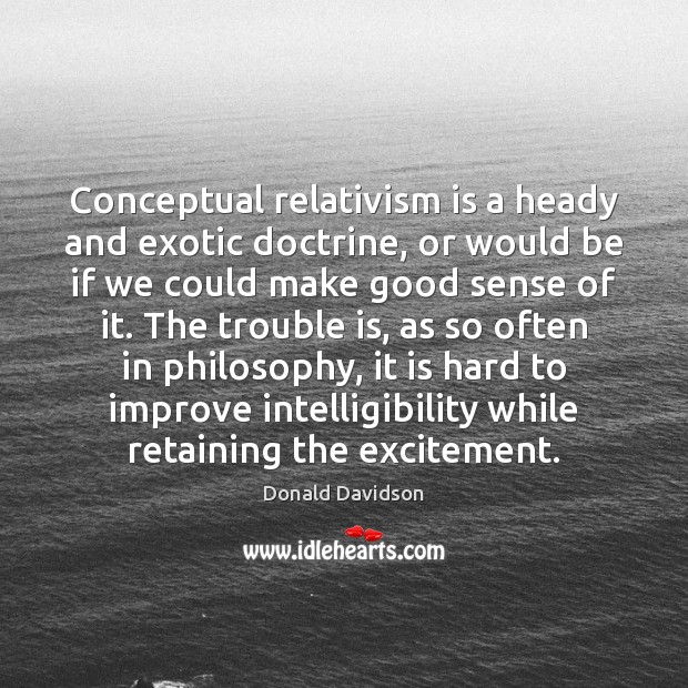 Conceptual relativism is a heady and exotic doctrine, or would be if Donald Davidson Picture Quote