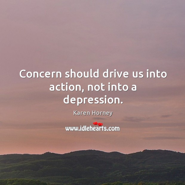 Concern should drive us into action, not into a depression. Karen Horney Picture Quote